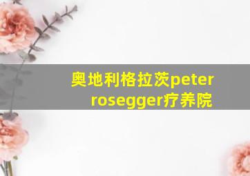 奥地利格拉茨peter rosegger疗养院